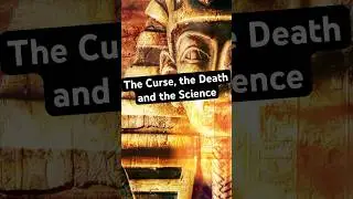 King Tutankhamun Tomb: The Curse, the Deaths, and the Science