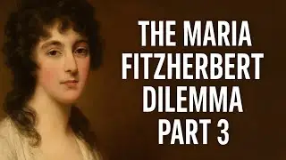 Wife? Mistress? Problem: The Maria Fitzherbert Dilemma | Part Three