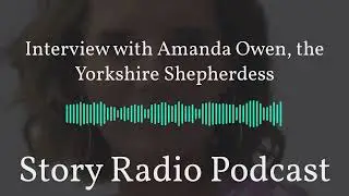 Story Radio Podcast - Interview with Amanda Owen, the Yorkshire Shepherdess