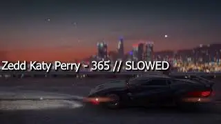 Zedd, Katy Perry - 365 // Slowed