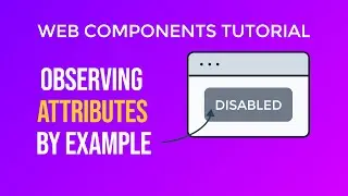 Web Components Tutorial III &ndash; Observing Attributes and Building a Disabled Button