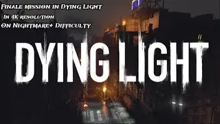 Dying Light  ||  Extraction (Final Mission)  Nightmare+ ||Dificulty|| 4K