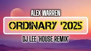 Alex Warren - Ordinary (DJ Lee 'House Remix'). 2025