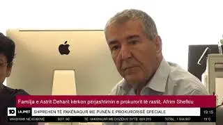 Familja e Astrit Deharit kërkon përjashtimin e prokurorit të rastit, Afrim Shefkiu