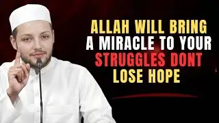 Allah Will Bring a Miracle to Your Struggles | Don&rsquo;t Lose Hope | Abdur Rehman