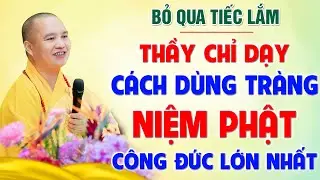 Thầy chỉ dạy cách dùng tràng NIỆM PHẬT để CÔNG ĐỨC LỚN NHẤT│Thầy Thích Đạo Thịnh