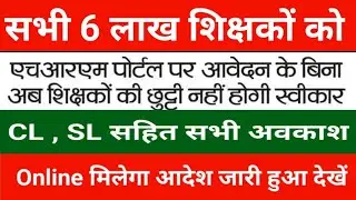 सभी 6 लाख शिक्षकों को CL, SL सहित सभी अवकाश Online मिलेगा आदेश जारी हुआ देखें 