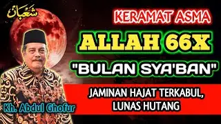 Keramat Allah 66x Bulan Sya'ban Biidznillah Hajat Keinginan Terkabul, Lunas Hutang- Kh. Abdul Ghofur