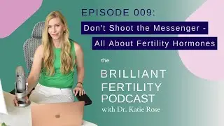 Episode 009: Don't Shoot the Messenger - All About Fertility Hormones