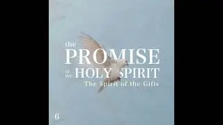 The Promise of the Holy Spirit: The Spirit of the Gifts - Part 6