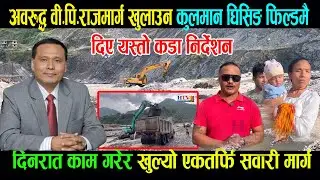 अबरुद्ध BP Highway अझै खुलेन, दिनरात काम गरेरै भए पनि यथाशिघ्र बाटो खुल्न मन्त्री घिसिङको निर्देशन