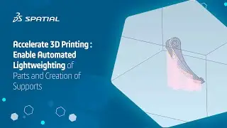 Accelerate 3D Printing: Enable Automated Lightweighting of Parts and Creation of Supports