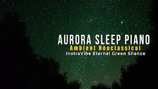 Northern Lights Lullaby ⋄ Eternal Green Silence (Ambient Neoclassical)