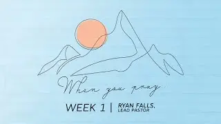 When You Pray... | Week 1 &ndash; Ryan Falls
