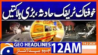 Terrible accident, major casualties | Headlines Geo News 12 AM (14 Feb 2026)