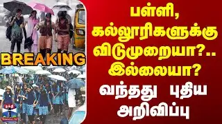 School College Leave Update | பள்ளி, கல்லூரிகளுக்கு விடுமுறையா?.. இல்லையா? - வந்தது புதிய அறிவிப்பு