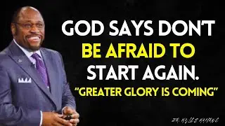 Don&rsquo;t Be Afraid to START Again &mdash; God Is Preparing You for GREATER GLORY | Myles Munroe