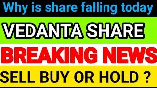 why is share today falling.vedanta share latest new.vedanta share. vedanta share sell  buy or hold?