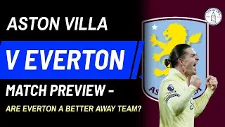ASTON VILLA V EVERTON - MATCH PREVIEW * ARE EVERTON A BETTER AWAY TEAM?