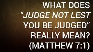 What Does &ldquo;Judge Not Lest You Be Judged&rdquo; Really Mean? (Matthew 7:1)