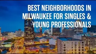 Where Young Professionals Are Moving in Milwaukee &ndash; Top 5 Areas!