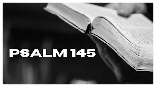 Psalm 145: God is worthy of our praise | What is the meaning of Psalm 145?