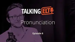 Pronunciation: The Impact Of Technology On Pronunciation Teaching (Talking ELT S4 E6)