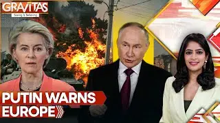 Putin Threatens Europe, 'No One Will Be Left to Negotiate With...' | GRAVITAS