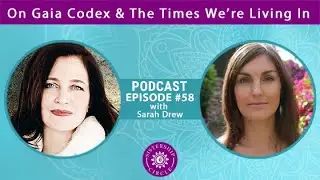 EP 58: Sarah Drew on The Gaia Codex and Living In These Times