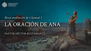 La oración de Ana (1 Samuel 1) - Pastor Héctor Bustamante
