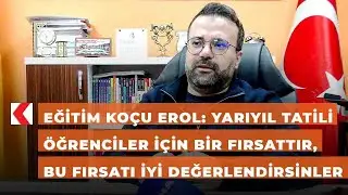 Eğitim ko&ccedil;u Erol: Yarıyıl tatili &ouml;ğrenciler i&ccedil;in bir fırsattır, bu fırsatı iyi değerlendirsinler