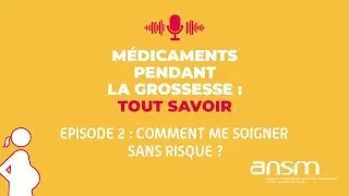 Médicaments et grossesse : Comment me soigner sans risque ? Podcast [2/2]