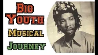 Official Reggae History: Big Youth Musical Journey