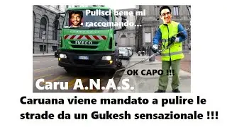Gukesh manda a pulire le strade CaruA.N.A.S. !!!
