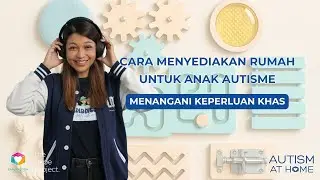 Cara Menyediakan Rumah Untuk Anak Autisme: Menanagi Keperluan Khas (8/8) | Autism At Home