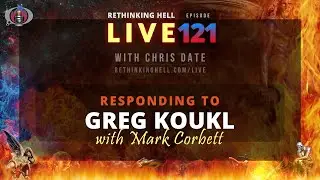 Rethinking Hell Live 121: Responding to Greg Koukl; with Mark Corbett