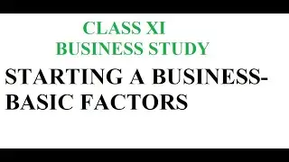 CLASS-XI BUSINESS STUDY- STARTING A BUSINESS- BASIC FACTORS