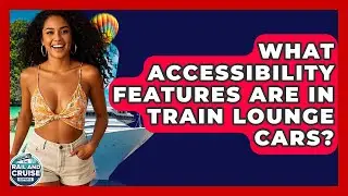 What Accessibility Features Are In Train Lounge Cars? - The Rail and Cruise Experts