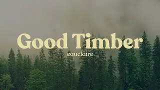 Eauclaire - Good Timber (Official Lyric Video)