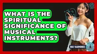 What Is The Spiritual Significance Of Musical Instruments? - Holy Harmonies