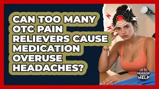 Can Too Many OTC Pain Relievers Cause Medication Overuse Headaches? - Headache and Migraine Help