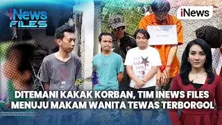 Ditemani Kakak Korban, Tim iNews Files Menuju Makam Wanita Tewas Terborgol | iNews Files