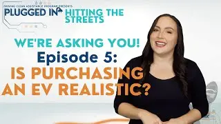Plugged In: Hitting the Streets Ep 5: Is Purchasing an EV Realistic?