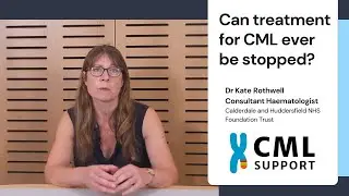 Can treatment for CML ever be stopped - Dr Kate Rothwell