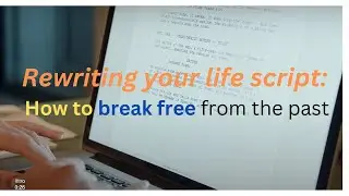 Rewriting Your Life Script How to Break