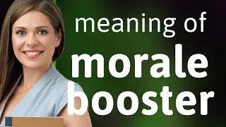 Morale booster | meaning of MORALE BOOSTER