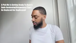 A Pick Me Is Getting Ready To Have A Rude Awakening!Uniqueness Can’t Be Replaced Nor Duplicated!