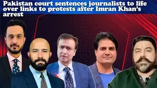 Pakistan court sentences journalists to life over links to protests after Imran Khan&rsquo;s arrest.