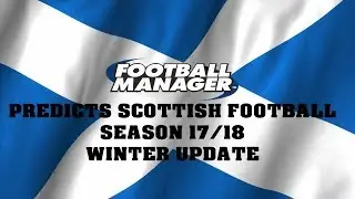 FM18 - Predicts Scottish Football Season 2017/2018 - Winter Update