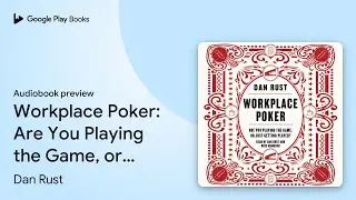 Workplace Poker: Are You Playing the Game, or&hellip; by Dan Rust &middot; Audiobook preview